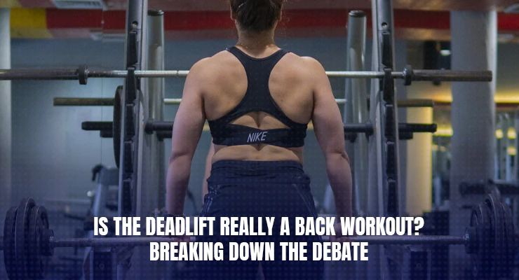 Is the Deadlift Really a Back Workout