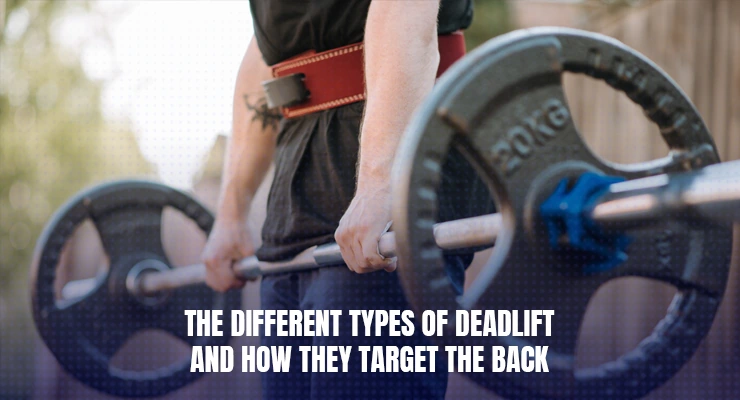 Different Types of Deadlifts and How They Target the Back